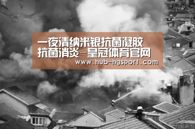 一夜清纳米银抗菌凝胶 抗菌消炎-皇冠体育官网(图2) 皇冠体育网址